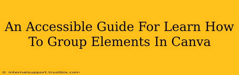 An Accessible Guide For Learn How To Group Elements In Canva