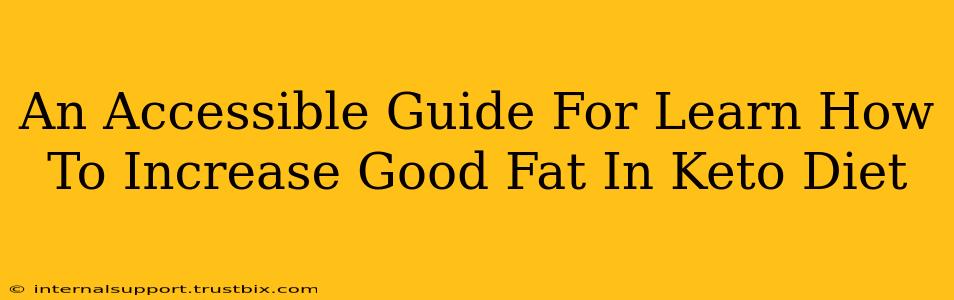 An Accessible Guide For Learn How To Increase Good Fat In Keto Diet