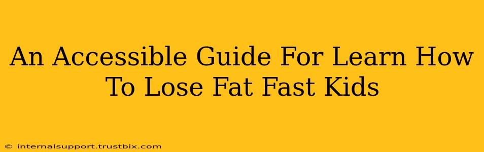 An Accessible Guide For Learn How To Lose Fat Fast Kids