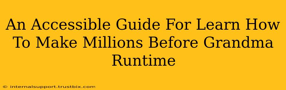 An Accessible Guide For Learn How To Make Millions Before Grandma Runtime