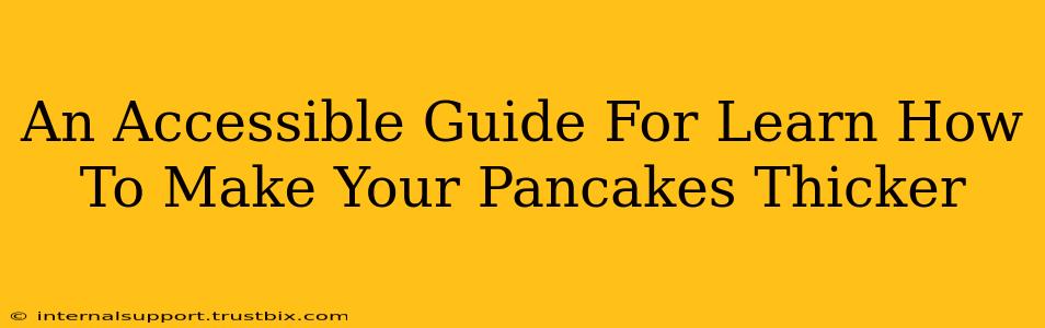 An Accessible Guide For Learn How To Make Your Pancakes Thicker