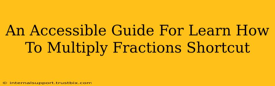 An Accessible Guide For Learn How To Multiply Fractions Shortcut