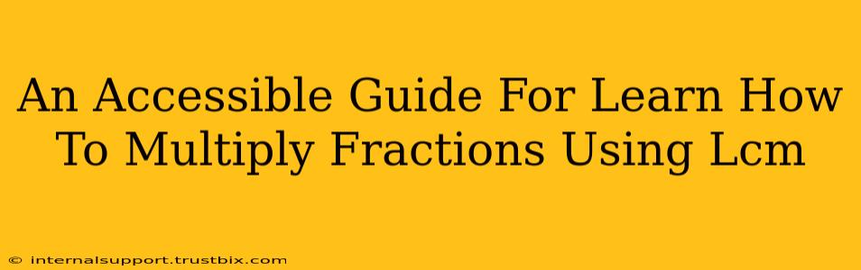 An Accessible Guide For Learn How To Multiply Fractions Using Lcm