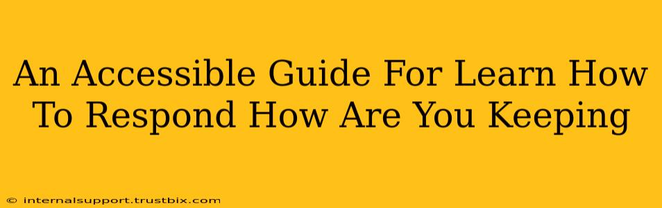 An Accessible Guide For Learn How To Respond How Are You Keeping