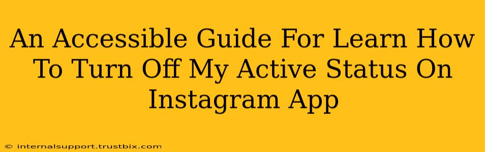 An Accessible Guide For Learn How To Turn Off My Active Status On Instagram App