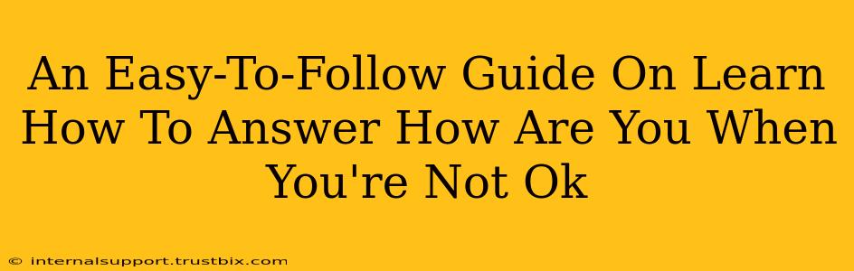 An Easy-To-Follow Guide On Learn How To Answer How Are You When You're Not Ok