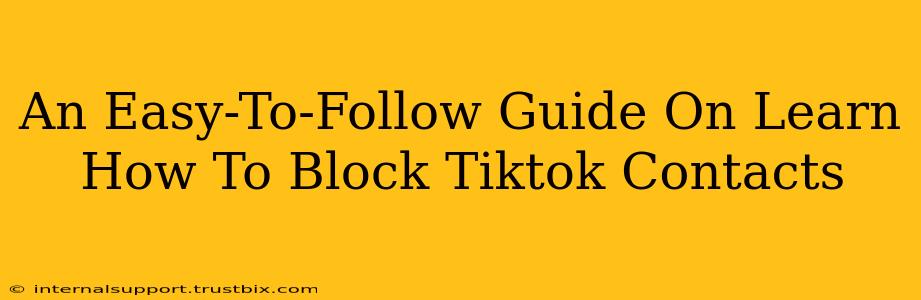 An Easy-To-Follow Guide On Learn How To Block Tiktok Contacts