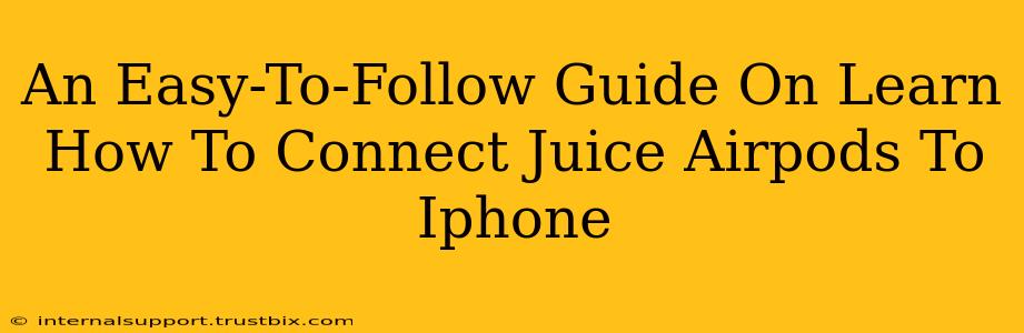 An Easy-To-Follow Guide On Learn How To Connect Juice Airpods To Iphone