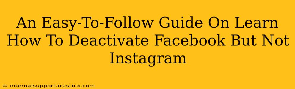 An Easy-To-Follow Guide On Learn How To Deactivate Facebook But Not Instagram