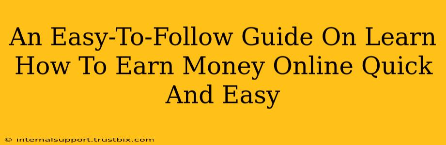 An Easy-To-Follow Guide On Learn How To Earn Money Online Quick And Easy