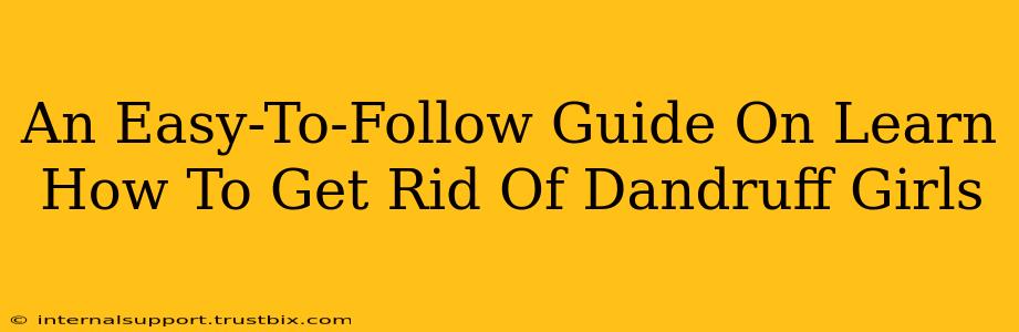 An Easy-To-Follow Guide On Learn How To Get Rid Of Dandruff Girls