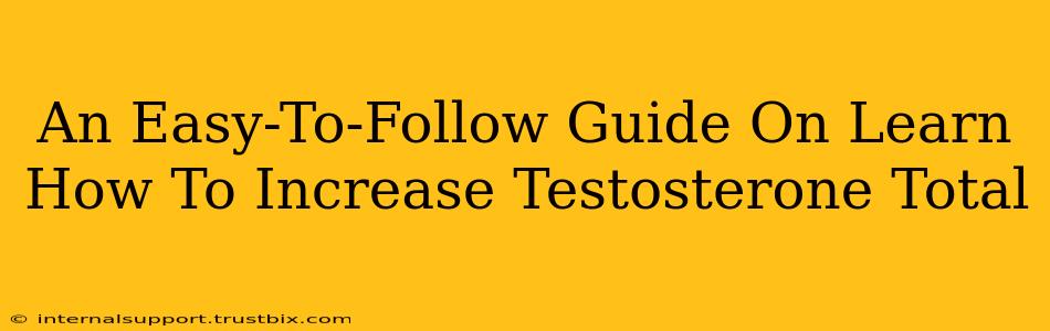 An Easy-To-Follow Guide On Learn How To Increase Testosterone Total