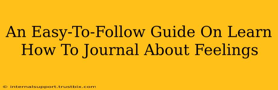 An Easy-To-Follow Guide On Learn How To Journal About Feelings