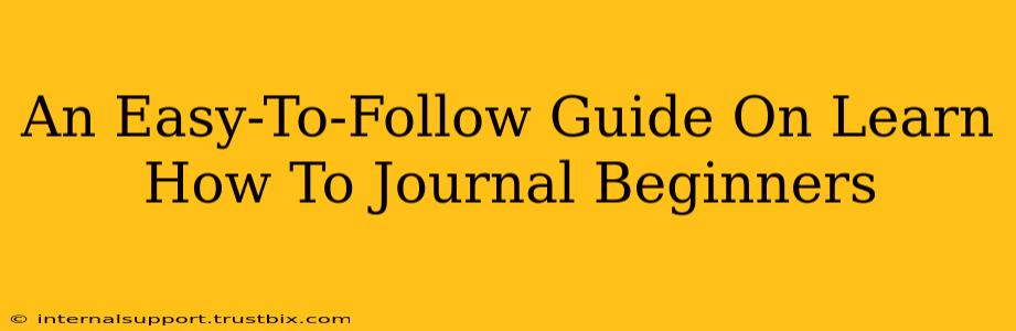 An Easy-To-Follow Guide On Learn How To Journal Beginners