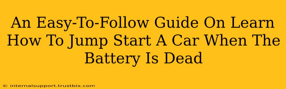 An Easy-To-Follow Guide On Learn How To Jump Start A Car When The Battery Is Dead