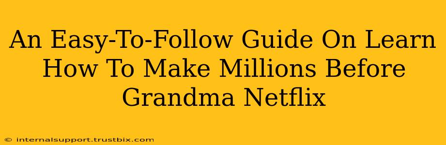 An Easy-To-Follow Guide On Learn How To Make Millions Before Grandma Netflix