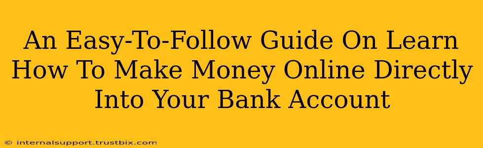 An Easy-To-Follow Guide On Learn How To Make Money Online Directly Into Your Bank Account