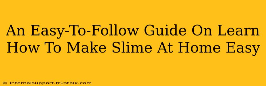 An Easy-To-Follow Guide On Learn How To Make Slime At Home Easy