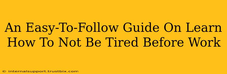 An Easy-To-Follow Guide On Learn How To Not Be Tired Before Work