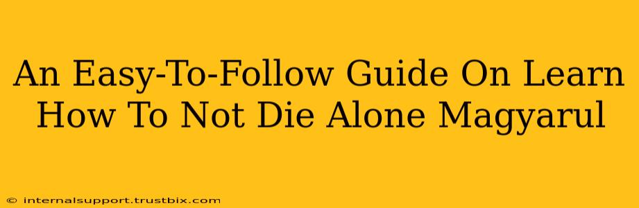 An Easy-To-Follow Guide On Learn How To Not Die Alone Magyarul