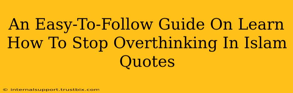 An Easy-To-Follow Guide On Learn How To Stop Overthinking In Islam Quotes