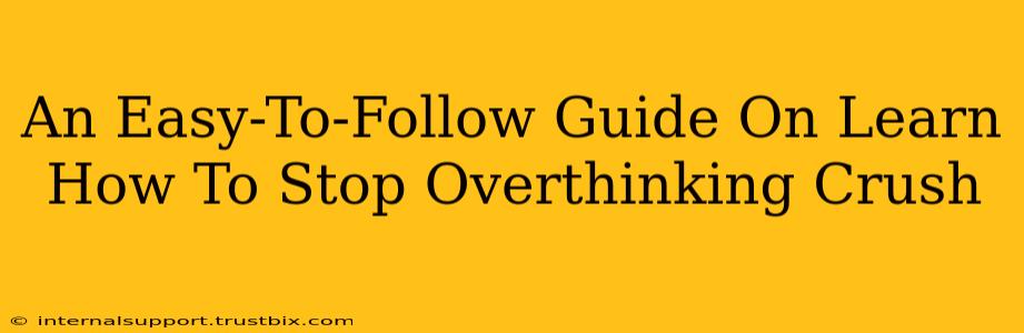 An Easy-To-Follow Guide On Learn How To Stop Overthinking Crush