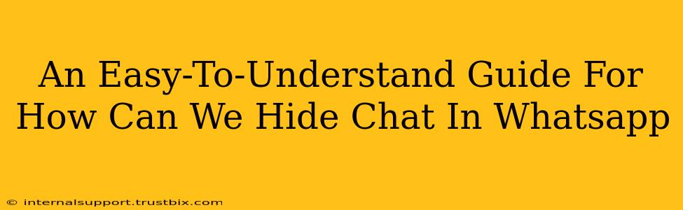 An Easy-To-Understand Guide For How Can We Hide Chat In Whatsapp