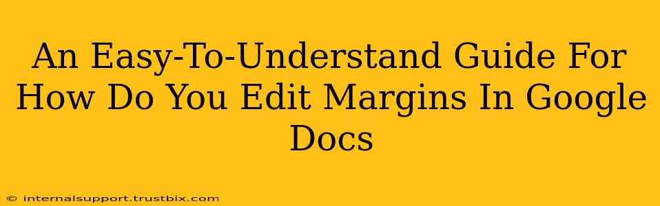 An Easy-To-Understand Guide For How Do You Edit Margins In Google Docs