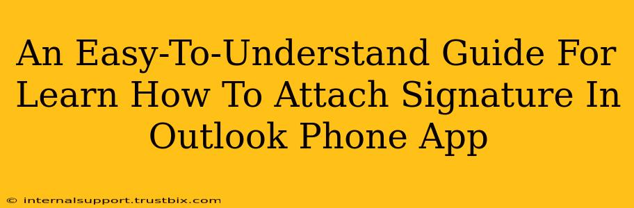 An Easy-To-Understand Guide For Learn How To Attach Signature In Outlook Phone App