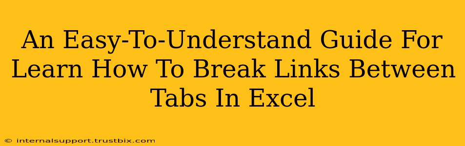 An Easy-To-Understand Guide For Learn How To Break Links Between Tabs In Excel