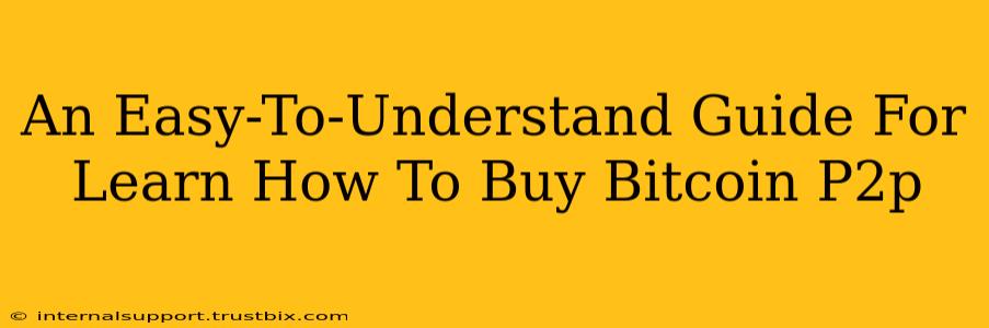 An Easy-To-Understand Guide For Learn How To Buy Bitcoin P2p