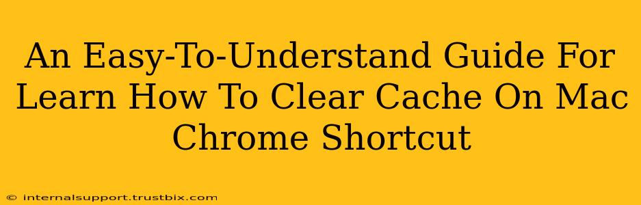 An Easy-To-Understand Guide For Learn How To Clear Cache On Mac Chrome Shortcut