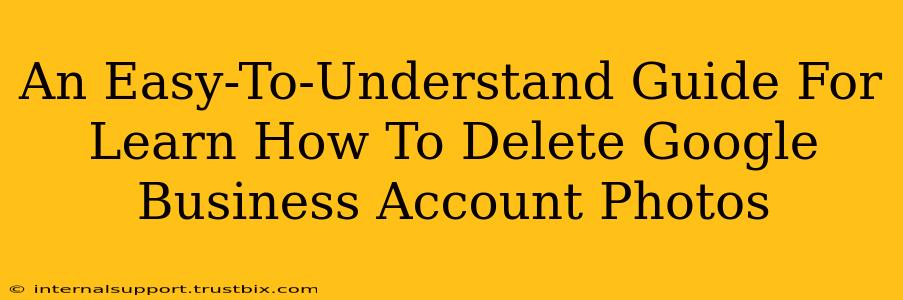 An Easy-To-Understand Guide For Learn How To Delete Google Business Account Photos