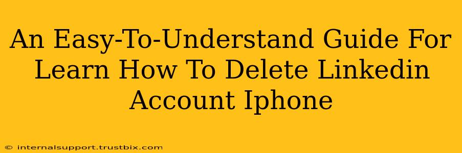 An Easy-To-Understand Guide For Learn How To Delete Linkedin Account Iphone