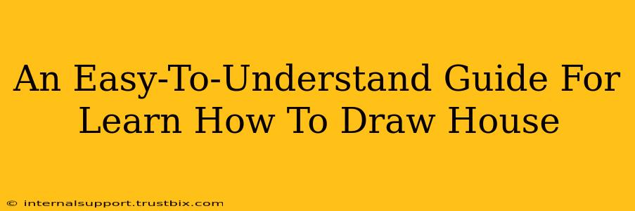 An Easy-To-Understand Guide For Learn How To Draw House