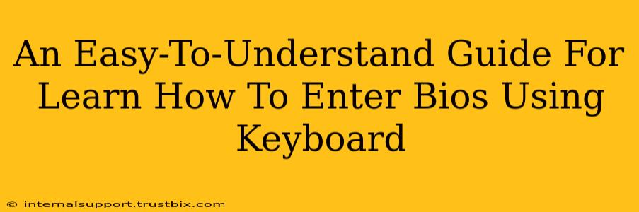 An Easy-To-Understand Guide For Learn How To Enter Bios Using Keyboard