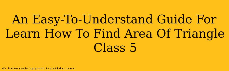 An Easy-To-Understand Guide For Learn How To Find Area Of Triangle Class 5