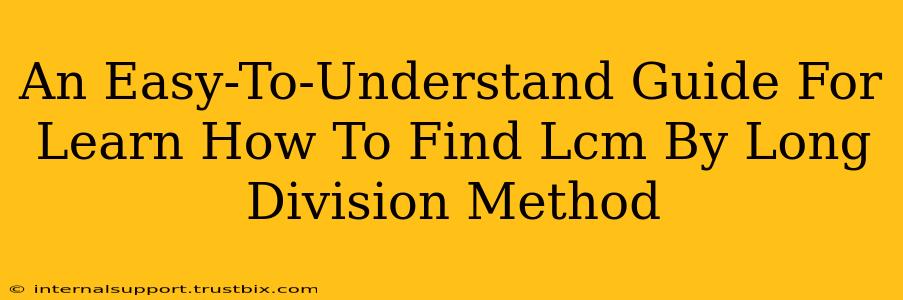 An Easy-To-Understand Guide For Learn How To Find Lcm By Long Division Method