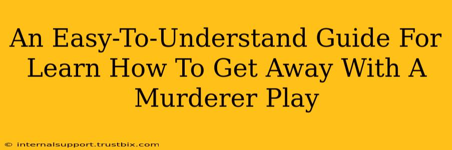 An Easy-To-Understand Guide For Learn How To Get Away With A Murderer Play