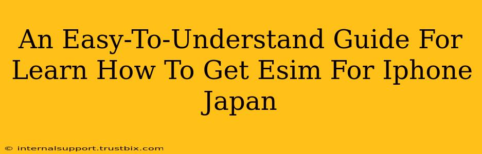 An Easy-To-Understand Guide For Learn How To Get Esim For Iphone Japan