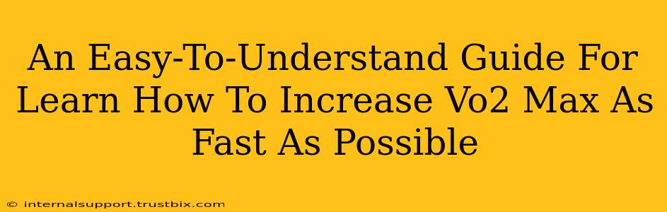 An Easy-To-Understand Guide For Learn How To Increase Vo2 Max As Fast As Possible