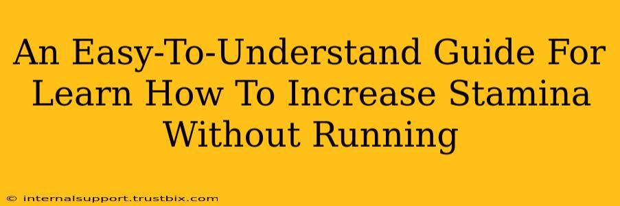 An Easy-To-Understand Guide For Learn How To Increase Stamina Without Running