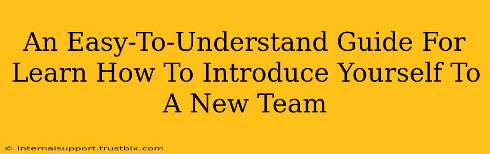 An Easy-To-Understand Guide For Learn How To Introduce Yourself To A New Team