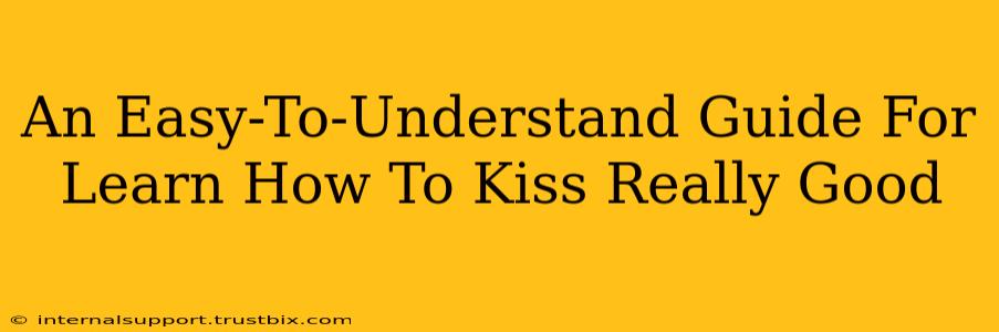 An Easy-To-Understand Guide For Learn How To Kiss Really Good