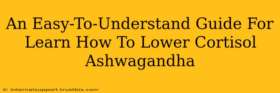 An Easy-To-Understand Guide For Learn How To Lower Cortisol Ashwagandha