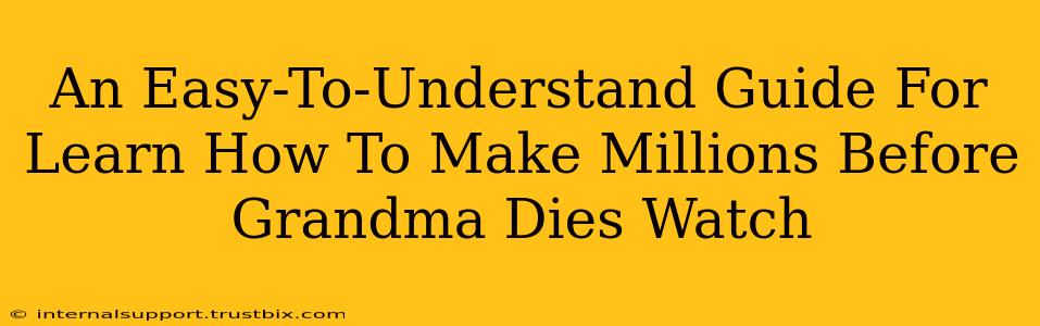 An Easy-To-Understand Guide For Learn How To Make Millions Before Grandma Dies Watch