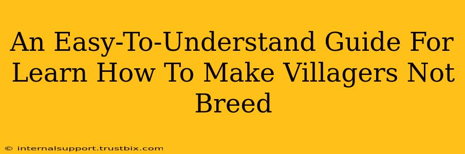 An Easy-To-Understand Guide For Learn How To Make Villagers Not Breed