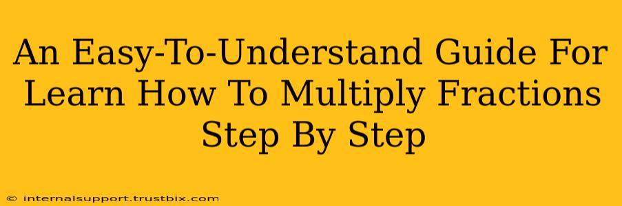 An Easy-To-Understand Guide For Learn How To Multiply Fractions Step By Step