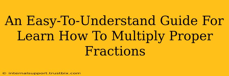 An Easy-To-Understand Guide For Learn How To Multiply Proper Fractions