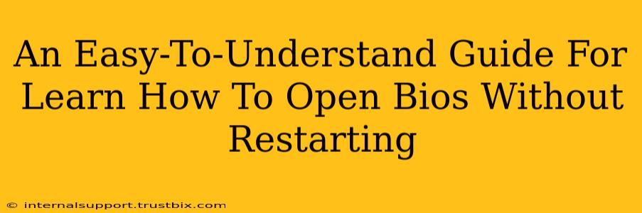 An Easy-To-Understand Guide For Learn How To Open Bios Without Restarting